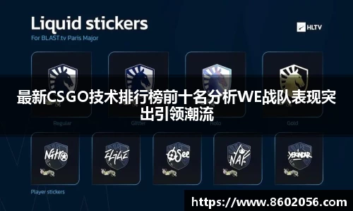最新CSGO技术排行榜前十名分析WE战队表现突出引领潮流