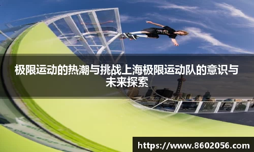 极限运动的热潮与挑战上海极限运动队的意识与未来探索