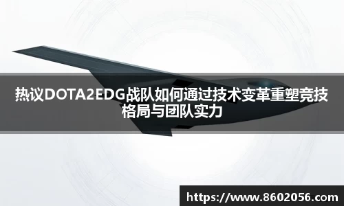 热议DOTA2EDG战队如何通过技术变革重塑竞技格局与团队实力