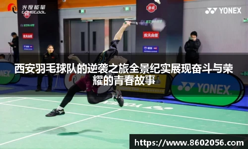 西安羽毛球队的逆袭之旅全景纪实展现奋斗与荣耀的青春故事